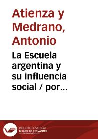 La Escuela argentina y su influencia social / por Antonio Atienza y Medrano ; con un prólogo del doctor D. Benjamín Zorrilla | Biblioteca Virtual Miguel de Cervantes