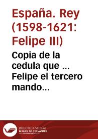 Copia de la cedula que ... Felipe el tercero mando despachar ... para que al Santo oficio de la Inquisicion le fuesen guardados por sus reales justicias, todos los privilegios que por cedulas de sus abuelos y padres ... le fueron concedidas ... | Biblioteca Virtual Miguel de Cervantes