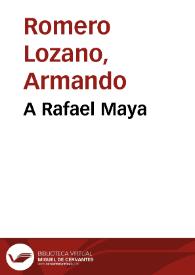 A Rafael Maya | Biblioteca Virtual Miguel de Cervantes