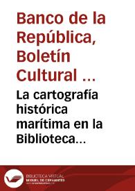 La cartografía histórica marítima en la Biblioteca Luis Ángel Arango | Biblioteca Virtual Miguel de Cervantes