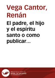 El padre, el hijo y el espíritu santo o como publicar el mismo libro con tres títulos diferentes | Biblioteca Virtual Miguel de Cervantes