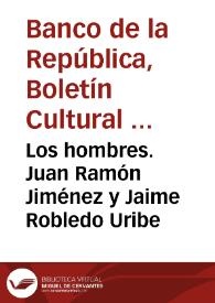 Los hombres. Juan Ramón Jiménez y Jaime Robledo Uribe | Biblioteca Virtual Miguel de Cervantes