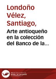 Arte antioqueño en la colección del Banco de la República | Biblioteca Virtual Miguel de Cervantes