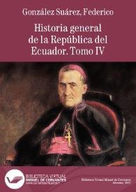 Historia general de la República del Ecuador. Tomo cuarto / escrita por Federico González Suárez | Biblioteca Virtual Miguel de Cervantes