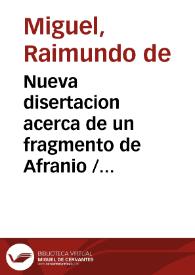 Nueva disertacion acerca de un fragmento de Afranio / por Raimundo Miguel y el Marques de Morante | Biblioteca Virtual Miguel de Cervantes