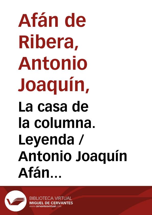 La casa de la columna. Leyenda / Antonio Joaquín Afán de Ribera ; editor literario Pilar Vega Rodríguez | Biblioteca Virtual Miguel de Cervantes