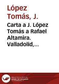 Carta a J. López Tomás a Rafael Altamira. Valladolid, 23 de octubre de 1910 | Biblioteca Virtual Miguel de Cervantes