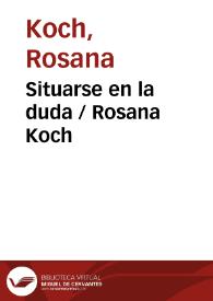 Situarse en la duda / Rosana Koch | Biblioteca Virtual Miguel de Cervantes