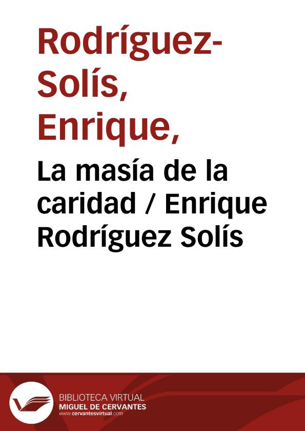 La masía de la caridad / Enrique Rodríguez Solís ; editor literario Pilar Vega Rodríguez | Biblioteca Virtual Miguel de Cervantes