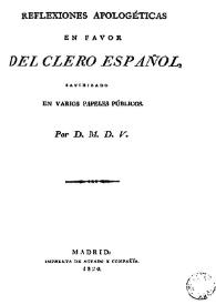 Reflexiones apologéticas en favor del clero español : satirizados en varios papeles públicos / por D .M. D. V. | Biblioteca Virtual Miguel de Cervantes