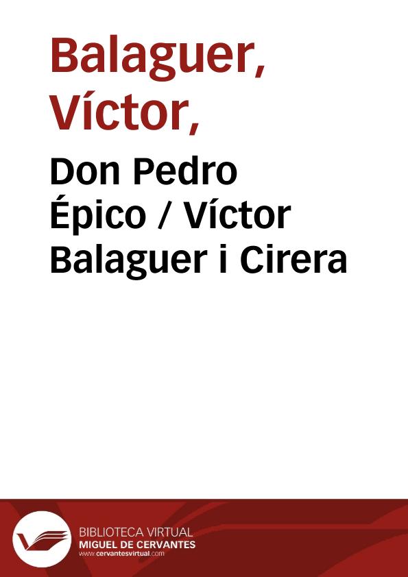 Don Pedro Épico / Víctor Balaguer i Cirera ; editor literario Pilar Vega Rodríguez | Biblioteca Virtual Miguel de Cervantes