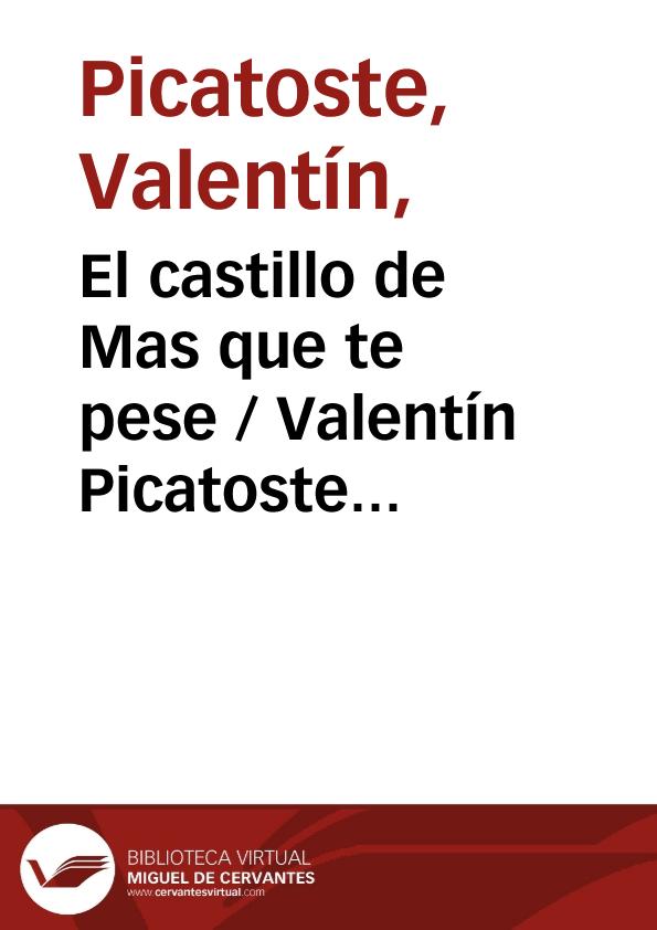 El castillo de Mas que te pese
 / Valentín Picatoste García ; editor literario Pilar Vega Rodríguez | Biblioteca Virtual Miguel de Cervantes