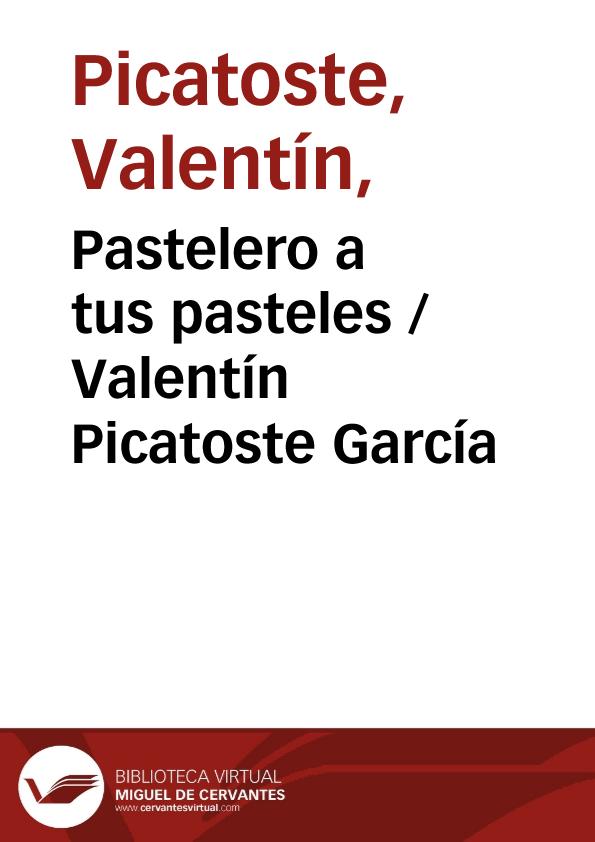 Pastelero a tus pasteles
 / Valentín Picatoste García ; editor literario Pilar Vega Rodríguez | Biblioteca Virtual Miguel de Cervantes