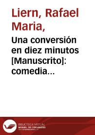 Una conversión en diez minutos [Manuscrito]: comedia en dos actos y en prosa | Biblioteca Virtual Miguel de Cervantes