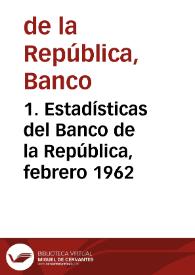 1. Estadísticas del Banco de la República, febrero 1962 | Biblioteca Virtual Miguel de Cervantes