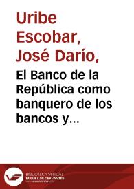 El Banco de la República como banquero de los bancos y agente fiscal del gobierno | Biblioteca Virtual Miguel de Cervantes