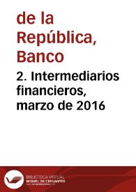 2. Intermediarios financieros, marzo de 2016 | Biblioteca Virtual Miguel de Cervantes