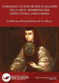 Más información sobre Comedias y Autos de sor Juana Inés de la Cruz. Segmentación estructural innovadora / edición, introducción y notas de Guillermo Schmidhuber de la Mora