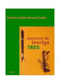 Cuentos de intriga tres / Carolina-Dafne Alonso-Cortés | Biblioteca Virtual Miguel de Cervantes