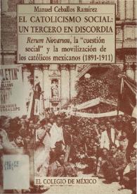 Más información sobre El catolicismo social: un tercero en discordia, Rerum Novarum, la "cuestión social" y la movilización de los católicos mexicanos (1891-1911) / Ceballos Ramírez, Manuel