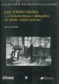 Más información sobre José Toribio Medina y su fundación literaria y bibliográfica del mundo colonial americano / José Carlos Rovira