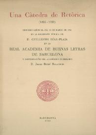 Una càtedra de Retòrica : 1822-1935 : discurso leído el día 12 de marzo de 1961 en la recepción pública de D. Guillermo Díaz-Plaja en la Real Academia de Buenas Letras de Barcelona y contestación del académico numerario D. Jorge Rubió Balaguer | Biblioteca Virtual Miguel de Cervantes
